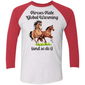 Horses Hate Global Warming And So Do I Sleeve Raglan Shirt
