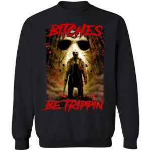 Jason Voorhees Bitches Be Trippin Sweatshirt