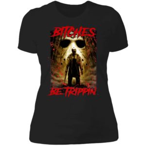 Jason Voorhees Bitches Be Trippin Ladies Boyfriend Shirt