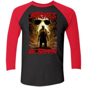 Jason Voorhees Bitches Be Trippin Sleeve Raglan Shirt