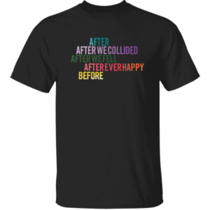 After We Collided After We Fell After Ever Happy Before Shirt