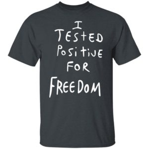 I Tested Positive For Freedom shirt 5