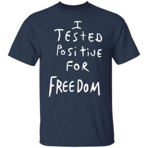 I Tested Positive For Freedom shirt 6