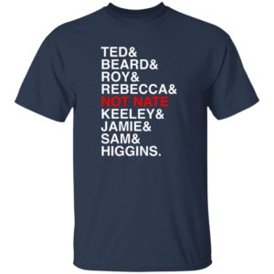 Ted Beard Roy Rebecca Not Nate Keeley Jamie Sam Higgins Shirt 7