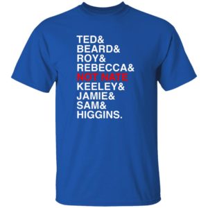 Ted Beard Roy Rebecca Not Nate Keeley Jamie Sam Higgins Shirt 8