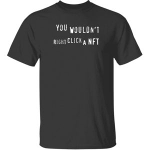You Wouldn't Right Click A Nft Shirt