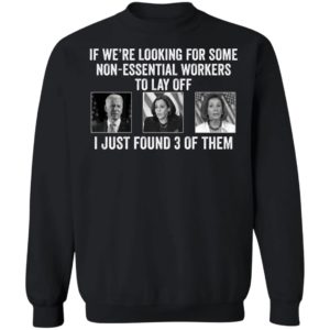 If Were Looking For Some Non Essential Workers Biden Harris Jill Biden Sweatshirt