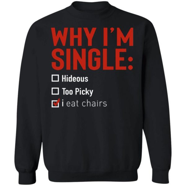 Why I'm Single Hideous Too Picky I Eat Chairs Sweatshirt