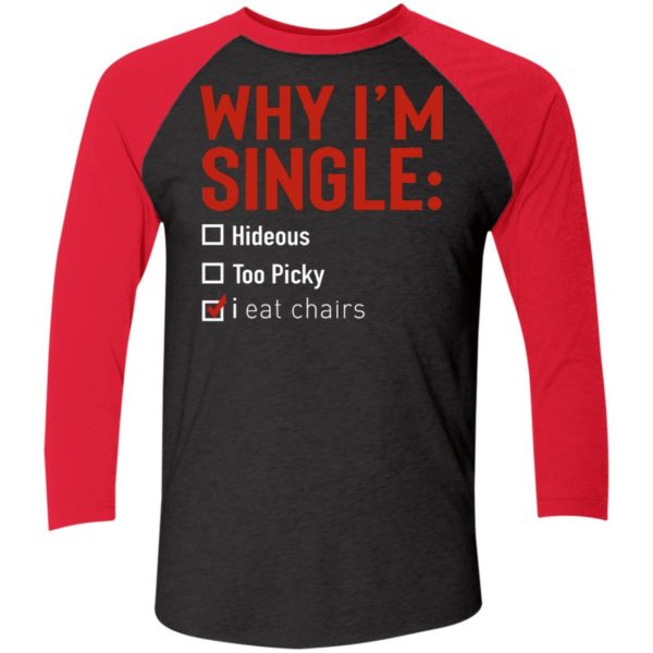 Why I'm Single Hideous Too Picky I Eat Chairs Sleeve Raglan Shirt