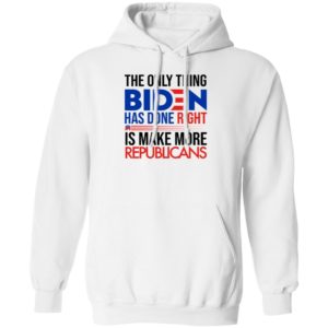 The Only Thing Biden Has Done Right Is Make More Republicans Hoodie