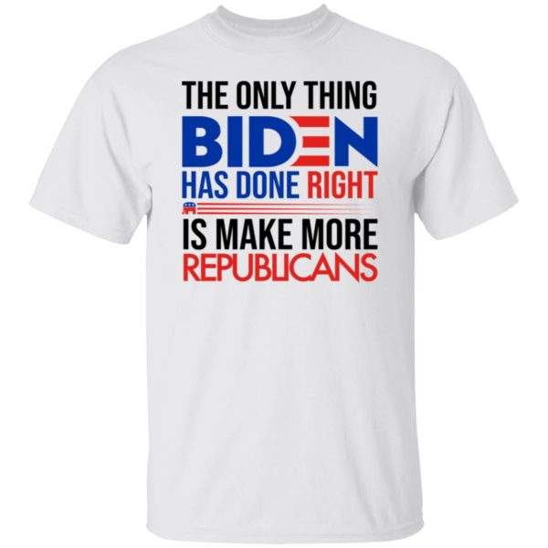 The Only Thing Biden Has Done Right Is Make More Republicans Shirt