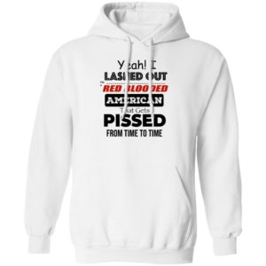 Yeah I Lashed Out Red Blooded American That Gets Pissed Hoodie
