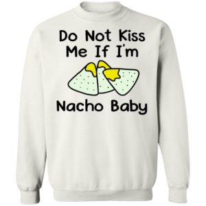 Do Not Kiss Me If I'm Nacho Baby Sweatshirt