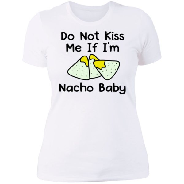 Do Not Kiss Me If I'm Nacho Baby Ladies Boyfriend Shirt