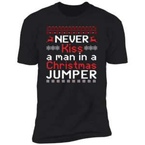 Never Kiss A Man In A Christmas Jumper Premium SS T-Shirt