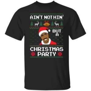 Ain't Nothin' But A Christmas Party Tupac Shakur ShirtAin't Nothin' But A Christmas Party Tupac Shakur Shirt