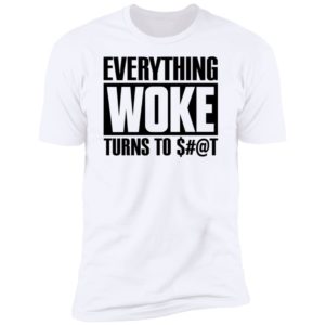 Everything Woke Turns To Shit Premium SS T-Shirt