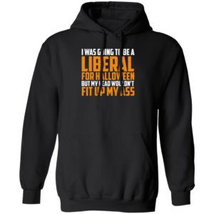 I Was Going To Be Liberal For Halloween Hoodie