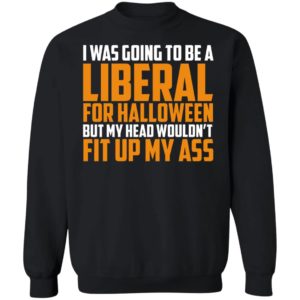 I Was Going To Be Liberal For Halloween Sweatshirt