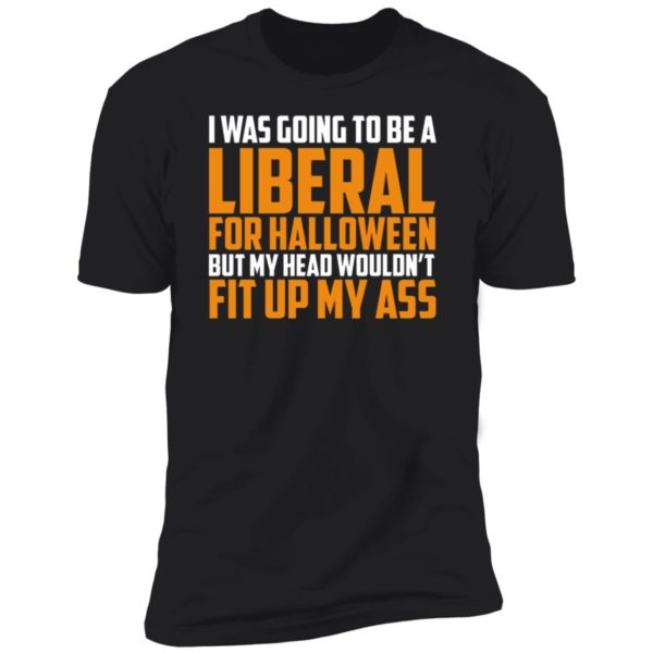 I Was Going To Be Liberal For Halloween Premium SS T-Shirt