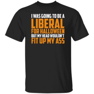 I Was Going To Be Liberal For Halloween Shirt