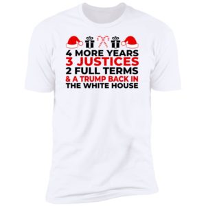4 More Years 3 Justices 2 Full Terms And Trump Back In The White House Premium SS T-Shirt