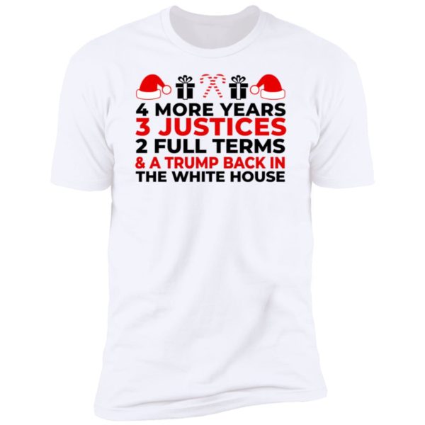 4 More Years 3 Justices 2 Full Terms And Trump Back In The White House Premium SS T-Shirt