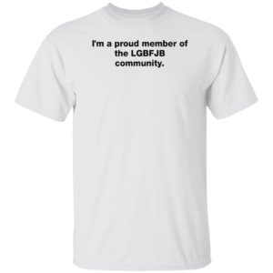 I'm A Proud Member Of The LGBFJB Community Shirt