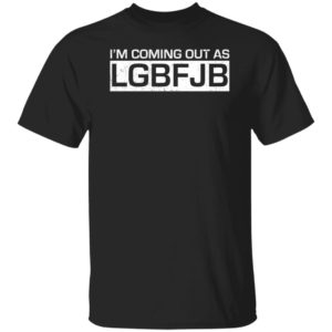 I'm Coming Out As LGBFJB Shirt