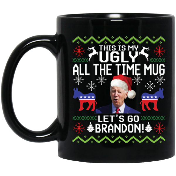 Biden Let's Go Brandon This Is My Ugly All The Time Mug