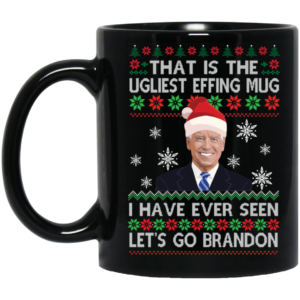 I Have Ever Seen Let's Go Brandon Biden That Is The Ugliest Effing Mug