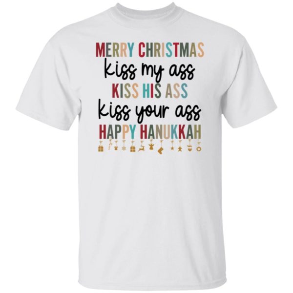 Merry Christmas Kiss My Ass Kiss His Ass Kiss Your Ass Happy Hanukkah Shirt