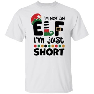 I'm Not An Elf I'm Just Short Christmas Shirt