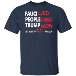 Fauci Lied People Died Trump Won It's Time To Wake Up America Shirt