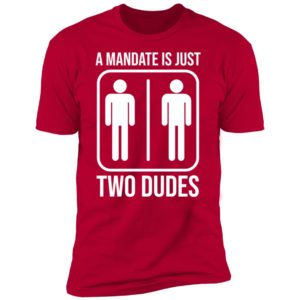 A Mandate Is Just Two Dudes Premium SS T-Shirt