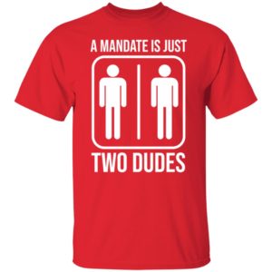 A Mandate Is Just Two Dudes Shirt