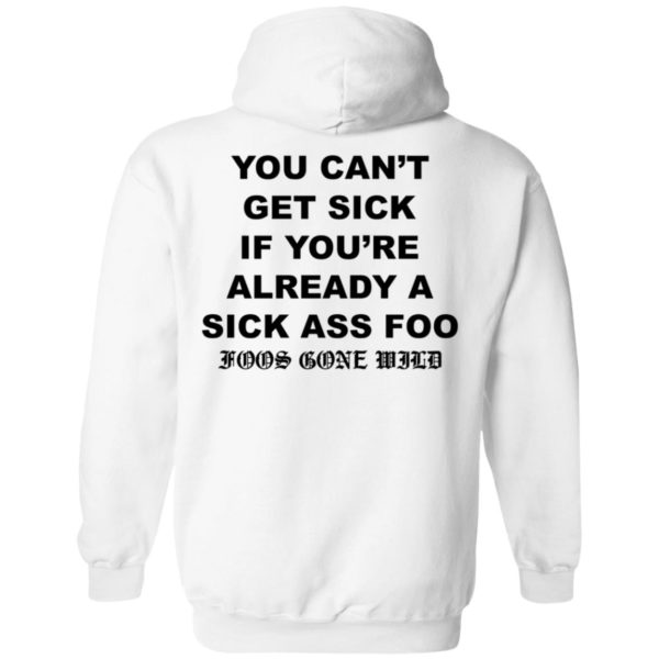 You Can't Get Sick If You're Already A Sick Ass Foo Hoodie