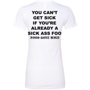 You Can't Get Sick If You're Already A Sick Ass Foo Ladies Boyfriend Shirt