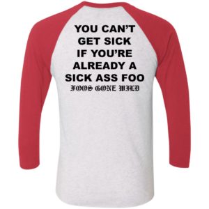 You Can't Get Sick If You're Already A Sick Ass Foo Sleeve Raglan Shirt