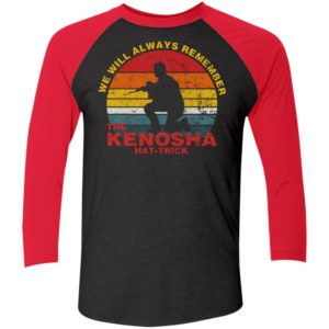 Kyle Rittenhouse We Will Always Remember The Kenosha Hat Trick Sleeve Raglan Shirt