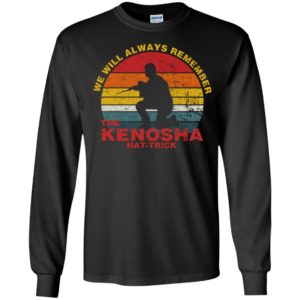 Kyle Rittenhouse We Will Always Remember The Kenosha Hat Trick Long Sleeve Shirt