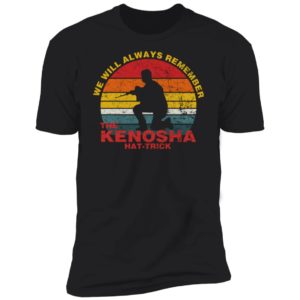 Kyle Rittenhouse We Will Always Remember The Kenosha Hat Trick Premium SS T-Shirt