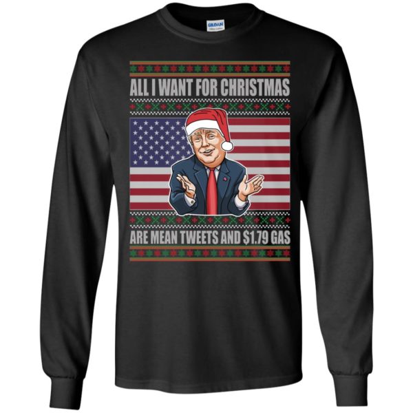 Trump All I Want For Christmas Are Mean Tweets And 1.79 Gas Long Sleeve Shirt