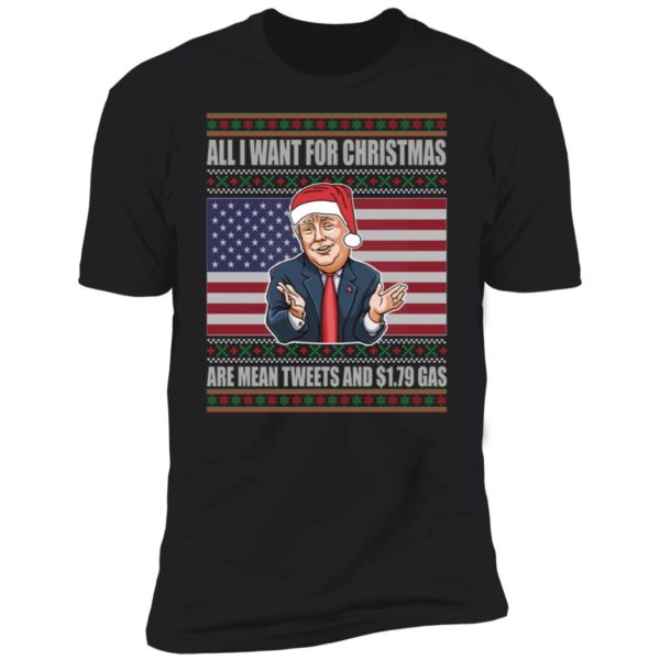 Trump All I Want For Christmas Are Mean Tweets And 1.79 Gas Premium SS T-Shirt