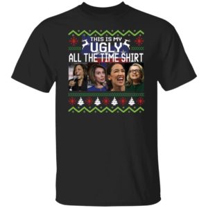 Harris Pelosi Aoc Clinton This Is My Ugly All The Time Christmas Shirt
