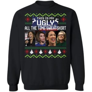 Harris Pelosi Aoc Clinton This Is My Ugly All The Time Christmas Sweatshirt