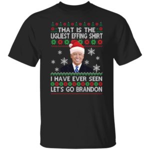 I Have Ever Seen Let's Go Brandon Biden That Is The Ugliest Effing Shirt