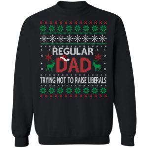 Regular Dad Trying Not To Raise Liberals Christmas Sweatshirt