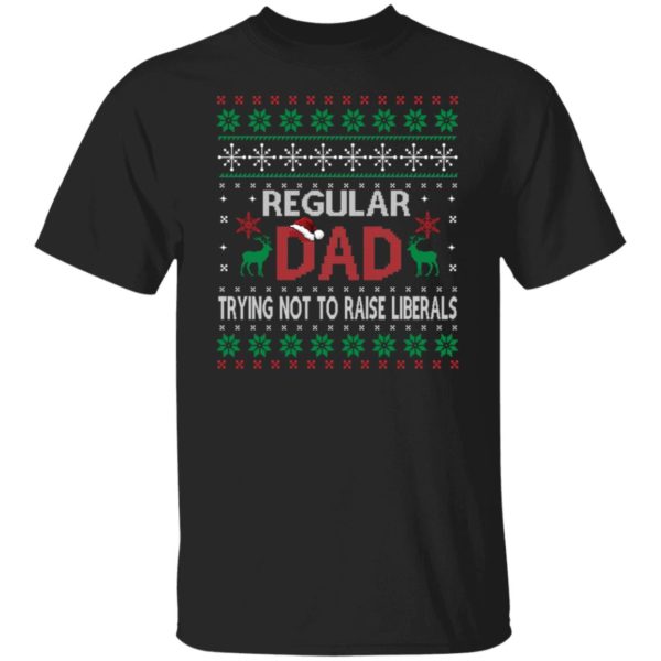 Regular Dad Trying Not To Raise Liberals Christmas Shirt
