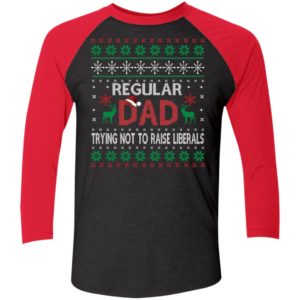 Regular Dad Trying Not To Raise Liberals Christmas Sleeve Raglan Shirt